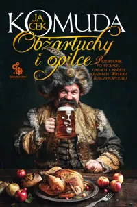 Kup teraz Obżartuchy i opilce. Przewodnik po stołach, garach i innych krainach wielkiej I Rzeczypospolitej