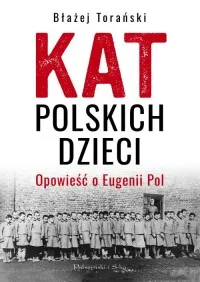 Kat polskich dzieci. Opowieść o Eugenii Pol Do wyczerpania zapasów