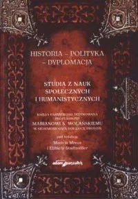 Wysoka jakość Historia - Polityka - Dyplomacja. Studia z nauk społecznych i humanistycznych. Księga pamiątkowa dedykowana profesorowi Marianowi S. Wolańskiemu w siedemdziesiątą rocznicę urodzin
