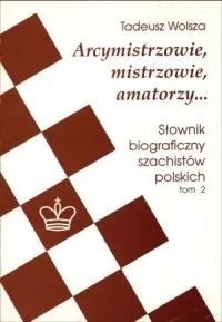 Arcymistrzowie, mistrzowie, amatorzy... Słownik biograficzny szachistów polskich. Tom 2 Ograniczona ilość