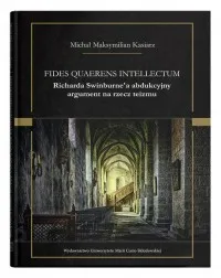 Ostatnia szansa Fides quaerens intellectum Richarda Swinburnea abdukcyjny argument na rzecz teizmu