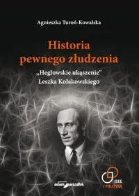 Historia pewnego złudzenia. Heglowskie ukąszenie Leszka Kołakowskiego Wyjątkowa oferta