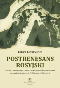 Wyjątkowa oferta Postrenesans rosyjski. Kierunki i perspektywy rozwoju współczesnej filozofii rosyjskiej na przykładzie koncepcji W. Bibichi