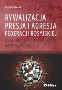 Rywalizacja, presja i agresja Federacji Rosyjskiej. Konsekwencje dla bezpieczeństwa międzynarodowego Oferta limitowana