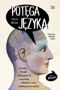 Potęga języka. Jak kody, którymi posługujemy się w myśleniu, mówieniu i życiu, zmieniają nasze umysły Bezpieczna płatność