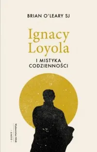 Ignacy Loyola i mistyka codzienności Taniej