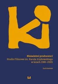 Szybka dostawa Niezależni producenci. Studio Filmowe im. Karola Irzykowskiego w latach 1981?2005
