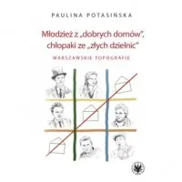 Młodzież z dobrych domów, chłopaki ze złych dzielnic. Warszawskie topografie Nowość