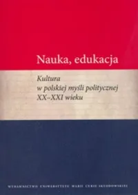 Szybka wysyłka Nauka, edukacja. Kultura w polskiej myśli politycznej XX - XXI wieku