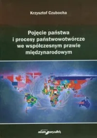 Pojęcie państwa i procesy państwotwórcze we współczesnym prawie międzynarodowym Zamów teraz