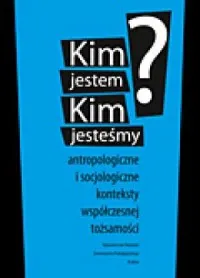 Nowość Kim jestem? Kim jesteśmy? Antropologiczne i socjologiczne konteksty współczesnej tożsamości