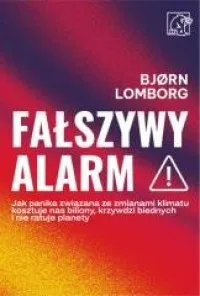Hit sprzedaży Fałszywy alarm! Jak panika związana ze zmianami klimatu kosztuje nas biliony, krzywdzi biednych i nie ratuje planety