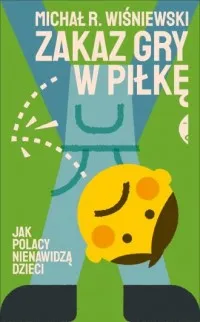 Zakaz gry w piłkę. Jak Polacy nienawidzą dzieci Super okazja