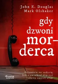 Gdy dzwoni morderca. Polowanie na sadystę, który uwielbiał dręczyć rodziny swoich ofiar Dostępne od ręki
