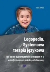 Logopedia. Systemowa terapia językowa dla dzieci dyslektycznych w klasach 4-8 w zreformowanej szkole podstawowej Szybka dostawa