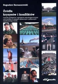 Źródła kryzysów i konfliktów. Czynniki endogenne i egzogenne warunkujące kryzysy oraz konflikty w relacjach społecznych i politycznych współczesnego świata Kup teraz