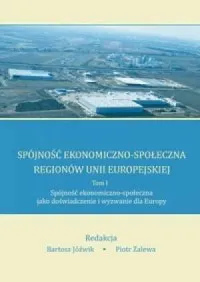 Spójność ekonomiczno-społeczna regionów Unii Europejskiej. Tom 1. Spójność ekonomiczno-społeczna jako doświadczenie i wyzwanie dla Europy Zamów teraz