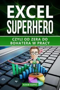 Excel SuperHero. Czyli od zera do Bohatera w pracy Tylko do końca tygodnia