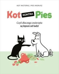 Kot kontra Pies. Czyli dlaczego zwierzęta są lepsze od ludzi Nowy