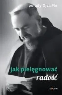 Porady Ojca Pio. Jak pielęgnować radość Ostatnia szansa