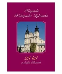Kapituła Kolegiacka Łukowska. 25 lat w służbie Kościoła Ostatnia szansa