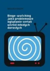 Kup online Binge-watching jako problemowe oglądanie seriali wśród młodych dorosłych