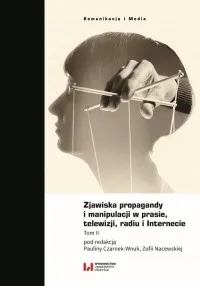 Zjawiska propagandy i manipulacji w prasie, telewizji, radiu i Internecie Tom II Nowość