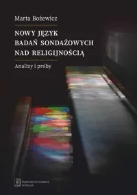 Tylko do końca tygodnia Nowy język badań sondażowych nad religijnością. Analizy i próby
