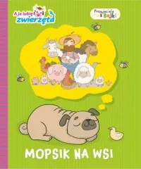 Mopsik na wsi. A ja lubię zwierzęta. Przyjaciele z Bajki Kup online