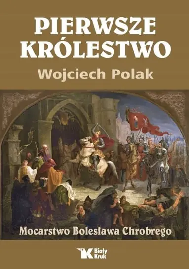Tylko do końca tygodnia PIERWSZE KRÓLESTWO. MOCARSTWO BOLESŁAWA CHROBREGO!