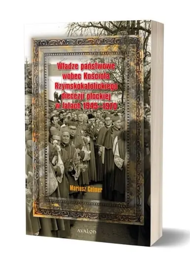 Władze państwowe wobec Kościoła Rzymskokatolickiego diecezji płockiej w latach 1945-1970 Kup teraz