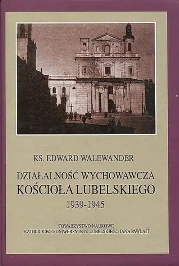 Oferta limitowana Działalność wychowawcza kościoła lubelskiego 1939 - 1945