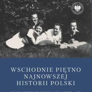 Tylko dziś Wschodnie piętno najnowszej historii Polski. Relacja komendanta Obwodu Łuck AK krypt. „Łan” Józefa Wójcika (1939–1956)
