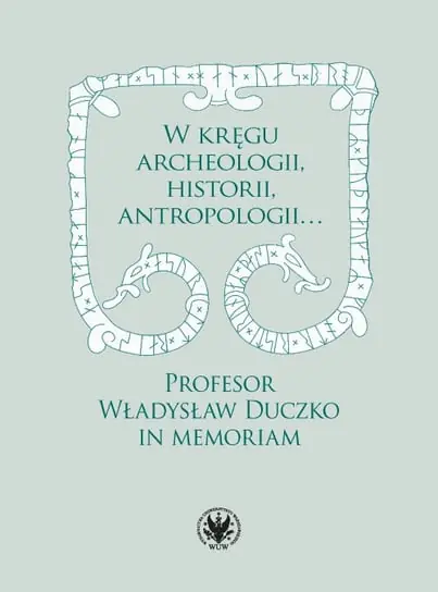 Wysoka jakość W kręgu archeologii, historii, antropologii… Profesor Władysław Duczko in memoriam