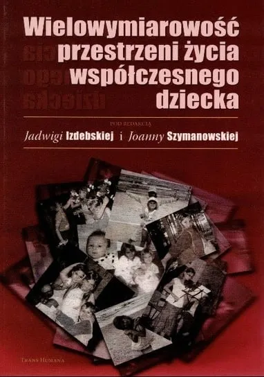 Tylko dziś Wielowymiarowość przestrzeni życia współczesnego dziecka