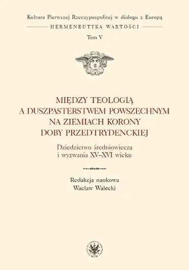 Sprawdź teraz Między teologią a duszpasterstwem powszechnym na ziemiach Korony doby przedtrydenckiej