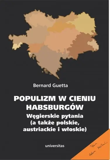 Dodaj do koszyka Populizm w cieniu Habsburgów. Węgierskie pytania a także polskie, austriackie i włoskie