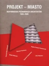 Projekt miasto. Wspomnienia poznańskich architetków 1945-2005 Kup online