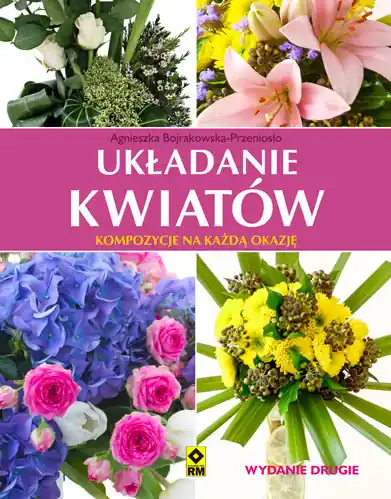 Układanie kwiatów. Kompozycje na każdą okazję Tylko do końca tygodnia