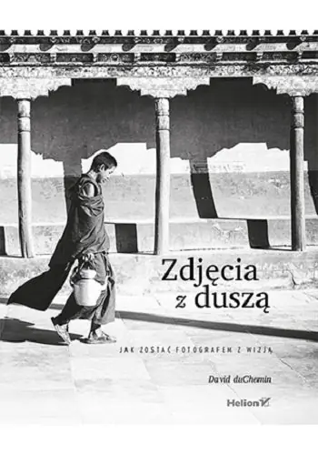 Zdjęcia z duszą. Jak zostać fotografem z wizją Do wyczerpania zapasów