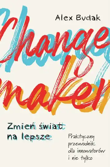 Changemaker. Zmień świat na lepsze. Praktyczny przewodnik dla innowatorów i nie tylko Dostępne od ręki