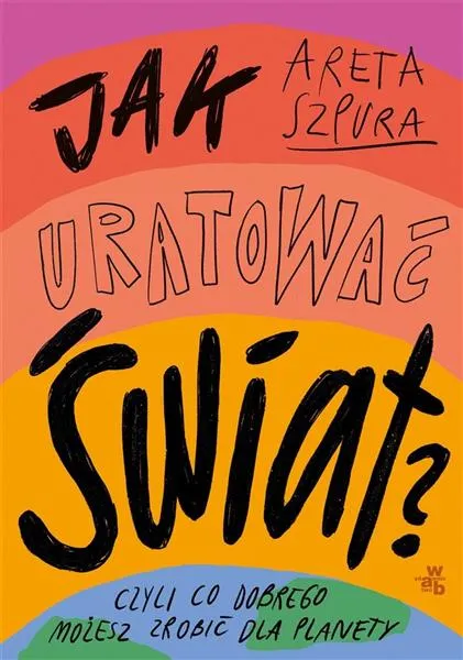 Tylko do końca tygodnia JAK URATOWAĆ ŚWIAT