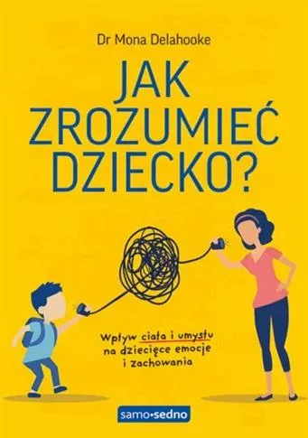 Jak zrozumieć dziecko? Wpływ ciała i umysłu na dzi Nowość