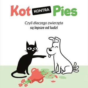 Hit sprzedaży Kot kontra Pies. Czyli dlaczego zwierzęta są lepsze od ludzi