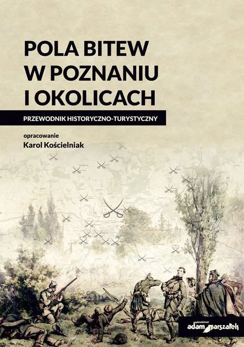 Dodaj do koszyka Pola bitew w Poznaniu i okolicach Przewodnik historyczno-turystyczny