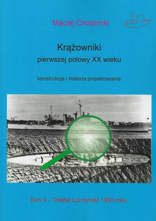Krążowniki pierwszej połowy XX wieku Konstrukcja i historia projektowania tom 3 Traktat Londyński 1930 roku Wysoka jakość