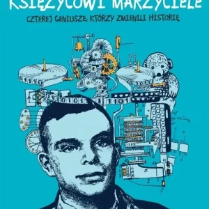 Dodaj do koszyka Księżycowi marzyciele Czterej geniusze, któzy zmienili historię