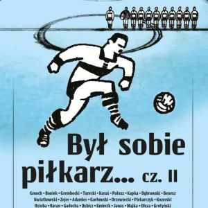 Tylko dziś Był sobie piłkarz Część 2 Niezwykłe historie zawodników nie tylko z pierwszych stron gazet