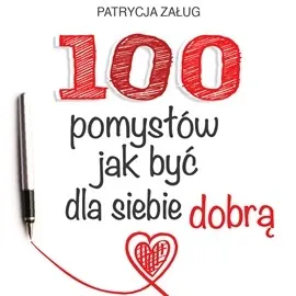 100 POMYSŁÓW JAK BYĆ DLA SIEBIE DOBRĄ Nowość