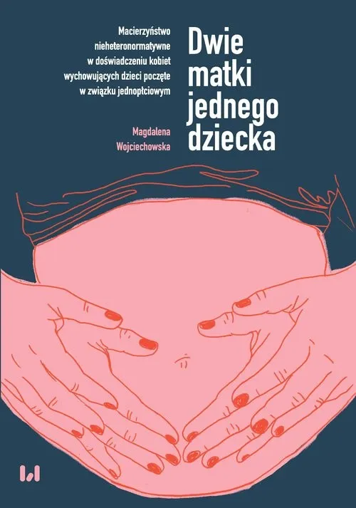Kup teraz Dwie matki jednego dziecka Macierzyństwo nieheteronormatywne w doświadczeniu kobiet wychowujących dzieci poczęte w związku jednopłciowym